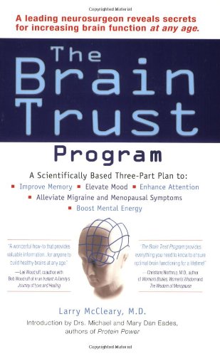 The Brain Trust Program: A Scientifically Based Three-Part Plan to Improve Memory, Elevate Mood, EnhanceAttention, Alleviate Migraine and Menopausal Symptoms, and Boost Mental Energy
