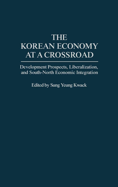 The Korean Economy at a Crossroad: Development Prospects, Liberalization, and South-North Economic Integration