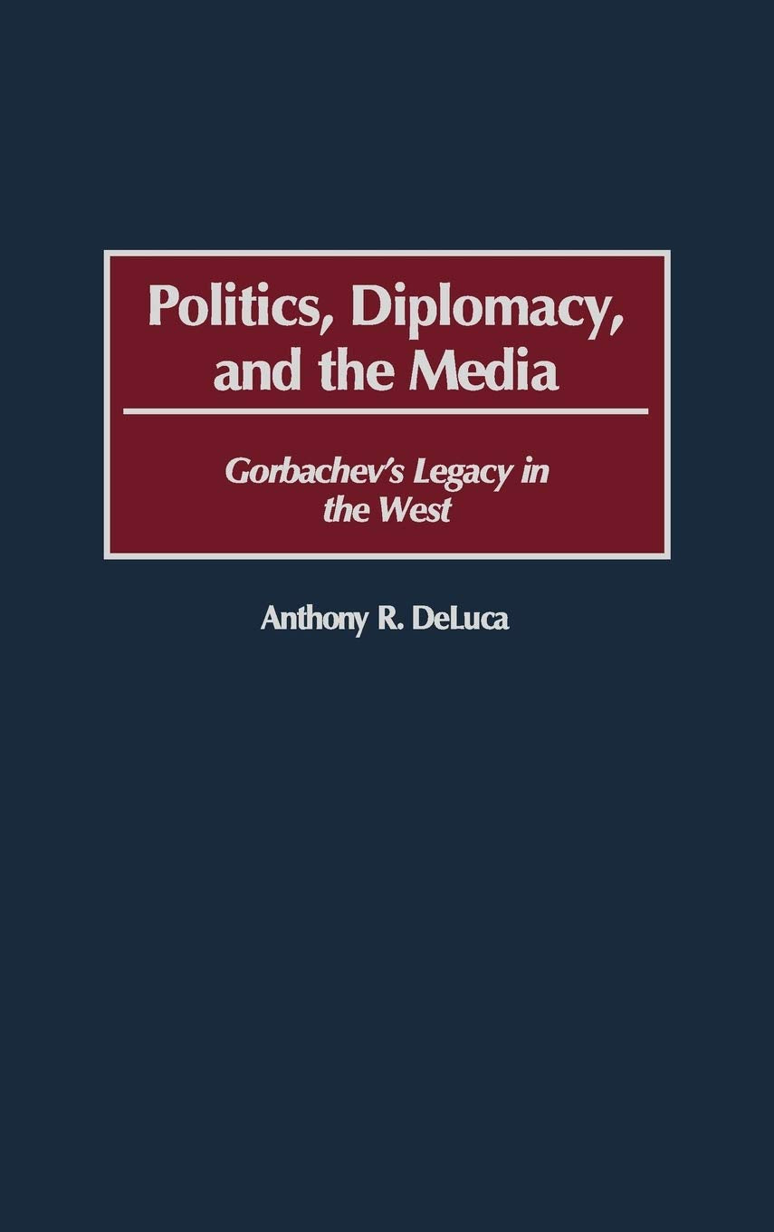 Politics, Diplomacy, and the Media: Gorbachev's Legacy in the West