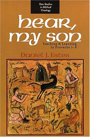 Hear, My Son: Teaching and Learning in Proverbs 1-9 (New Studies in Biblical Theology)