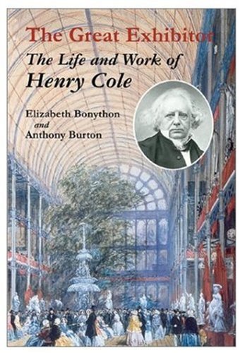 The Great Exhibitor: The Life and Work of Henry Cole (Victoria and Albert Museum Catalogues)
