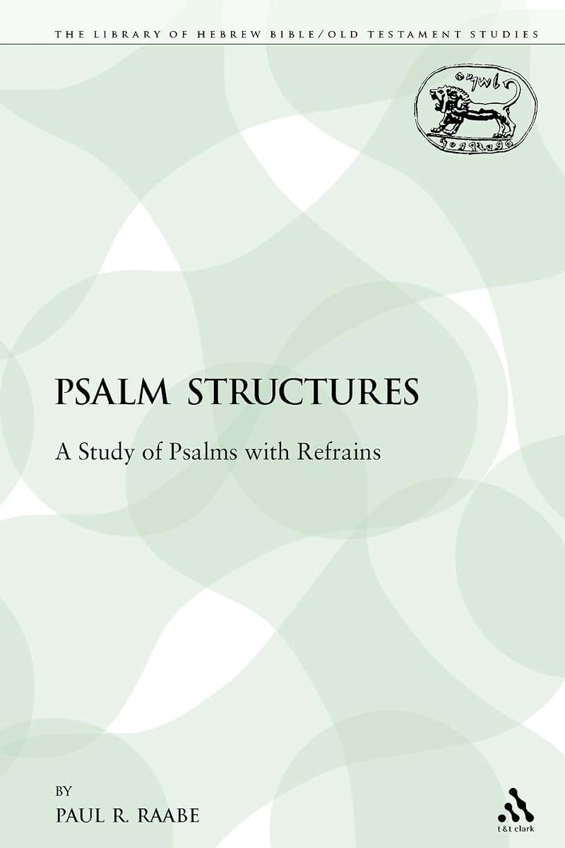 Psalm Structures: A Study of Psalms with Refrains (The Library of Hebrew Bible/Old Testament Studies)