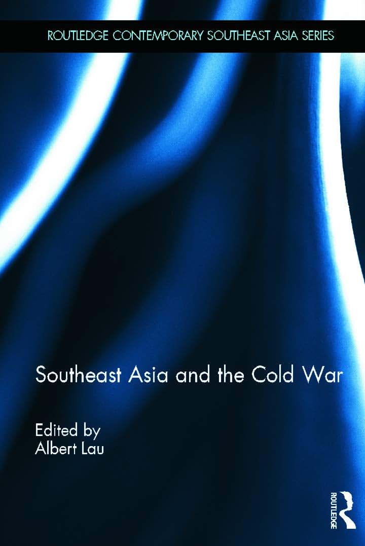 Southeast Asia and the Cold War (Routledge Contemporary Southeast Asia Series)
