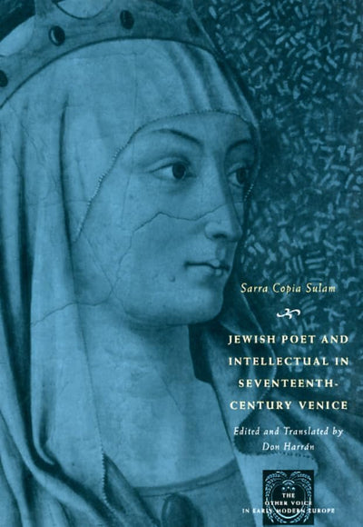 Jewish Poet and Intellectual in Seventeenth-Century Venice: The Works of Sarra Copia Sulam in Verse and Prose Along with Writings of Her ... (The Other Voice in Early Modern Europe)