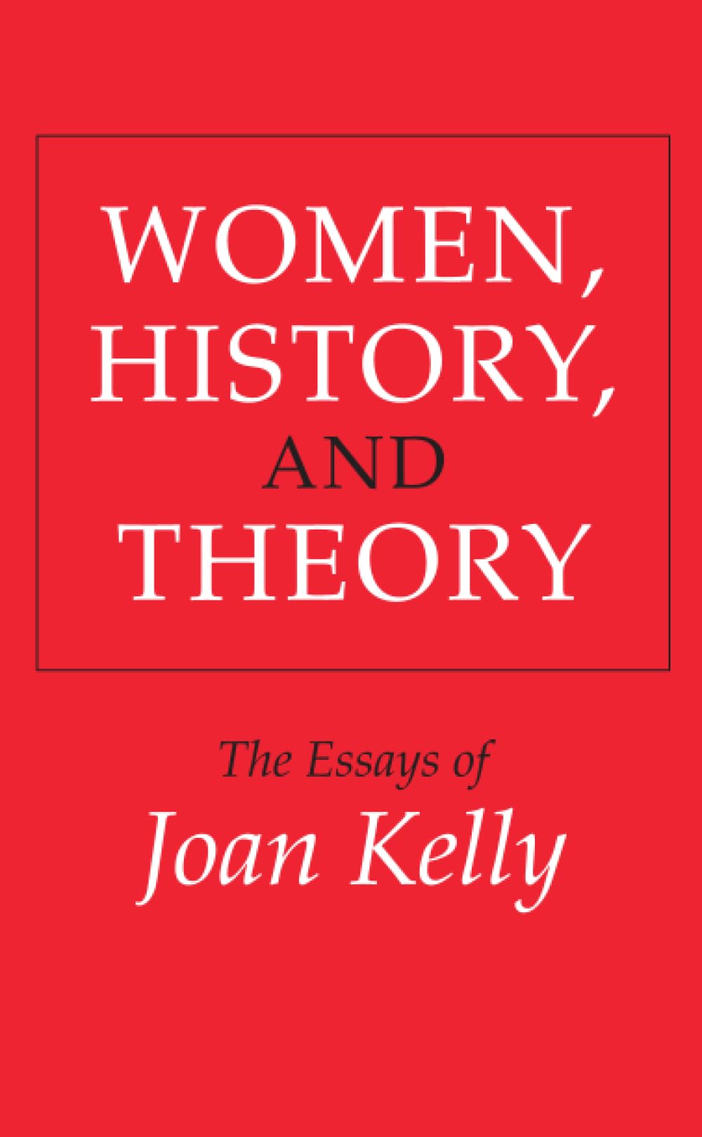 Women, History, and Theory: The Essays of Joan Kelly (Women in Culture and Society)
