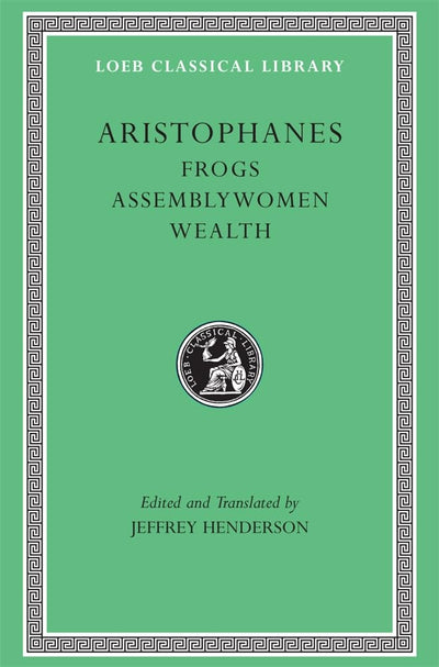 Aristophanes: Frogs. Assemblywomen. Wealth. (Loeb Classical Library No. 180)