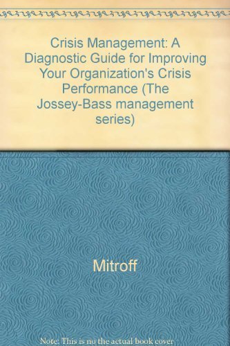 Crisis Management: A Diagnostic Guide for Improving Your Organization's Crisis-Preparedness (Jossey Bass Business & Management Series)