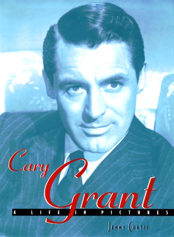 Cary Grant: A Life in Pictures by Curtis, Jennifer