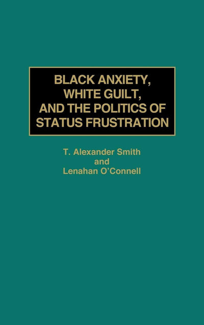 Black Anxiety, White Guilt, and the Politics of Status Frustration: