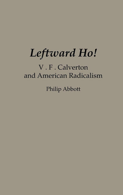 Leftward Ho!: V. F. Calverton and American Radicalism (Contributions in Political Science)
