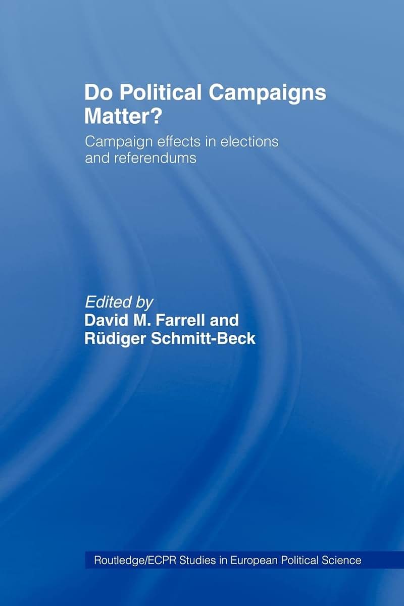 Do Political Campaigns Matter?: Campaign Effects in Elections and Referendums (Routledge/ECPR Studies in European Political Science)