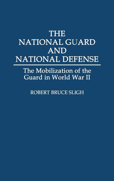 The National Guard and National Defense: The Mobilization of the Guard in World War II