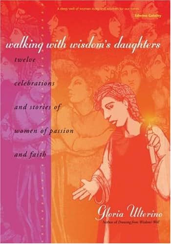Walking With Wisdom's Daughters: Twelve Celebrations And Stories of Women of Passion And Faith