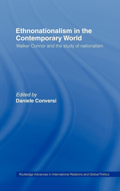 Ethnonationalism in the Contemporary World: Walker Connor and the Study of Nationalism (Routledge Advances in International Relations and Global Politics)