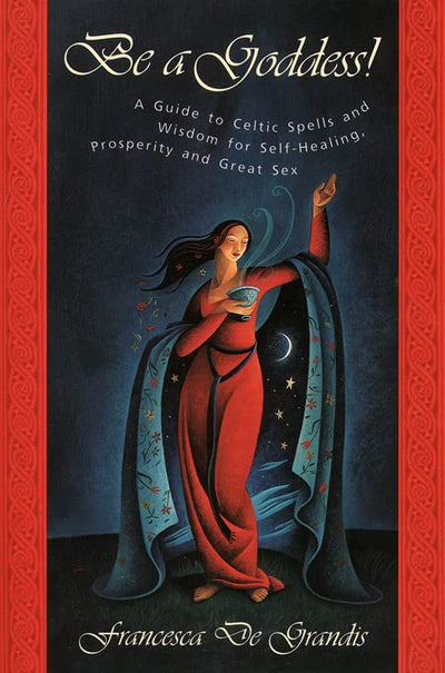 Be A Goddess: A Guide to Magical Celtic Spells for Self-Heal