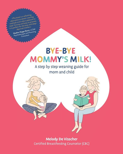 Bye-Bye Mommys Milk!: A Step-by-Step Weaning Guide for Mom and Child