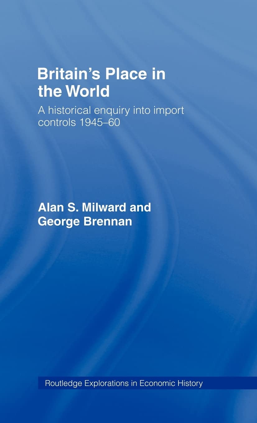Britain's Place in the World: Import Controls 1945-60 (Routledge Explorations in Economic History)