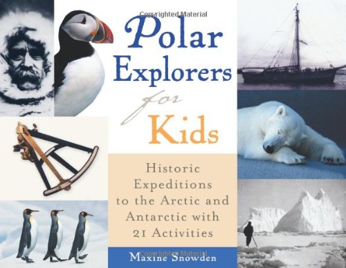 Polar Explorers for Kids: Historic Expeditions to the Arctic and Antarctic with 21 Activities (5) (For Kids series)