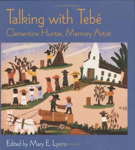 Talking With Tebe: Clementine Hunter, Memory Artist by Hunte