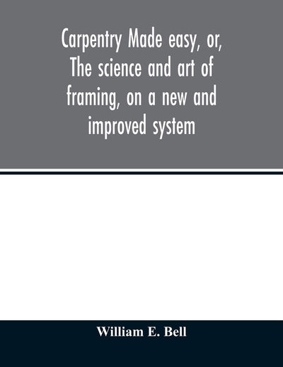 Carpentry made easy, or, The science and art of framing, on a new and improved system: with specific instructions for building balloon frames, barn ... also a system of bridge building, with bi