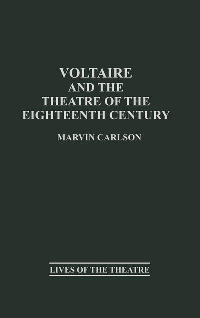 Voltaire and the Theatre of the Eighteenth Century (Contributions in Drama and Theatre Studies: Lives of the Theatre)