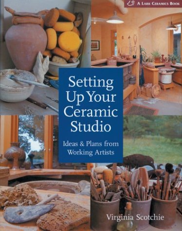 Setting Up Your Ceramic Studio: Ideas & Plans from Working Artists (A Lark Ceramics Book)
