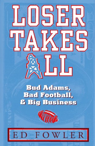 Loser Takes All: Bud Adams, Bad Football, & Big Business