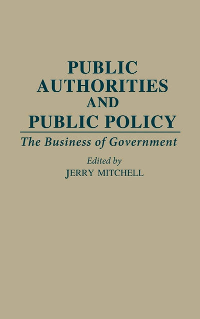 Public Authorities and Public Policy: The Business of Government (Contributions in Political Science)