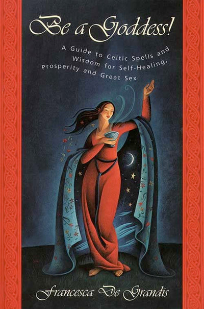 Be A Goddess: A Guide to Magical Celtic Spells for Self-Heal