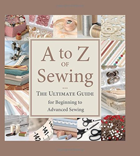 A to Z of Sewing: The Ultimate Guide for Beginning to Advanced Sewing