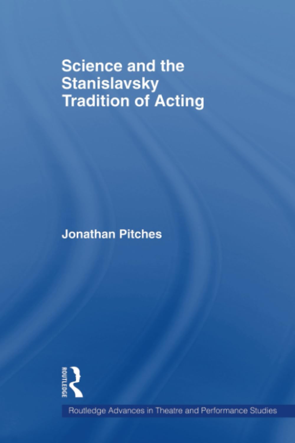 Science and the Stanislavsky Tradition of Acting (Routledge Advances in Theatre & Performance Studies)
