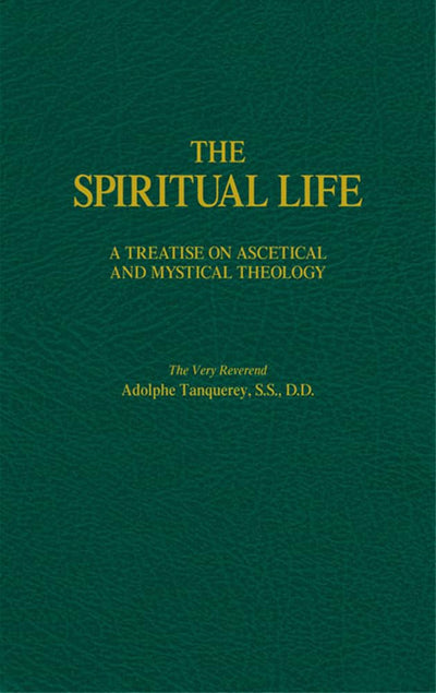 The Spiritual Life: A Treatise on Ascetical and Mystical The