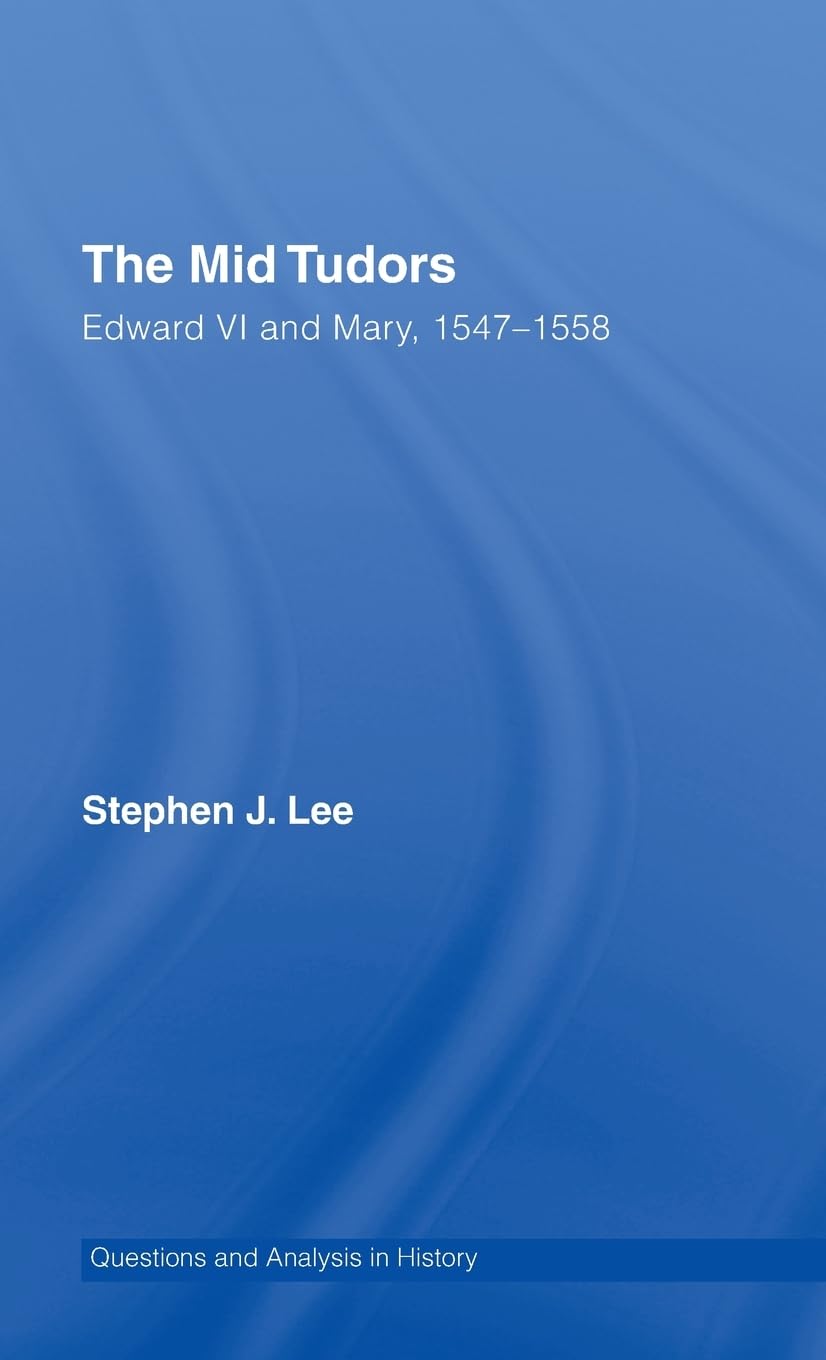 The Mid Tudors: Edward VI and Mary, 1547-1558 (Questions and Analysis in History)