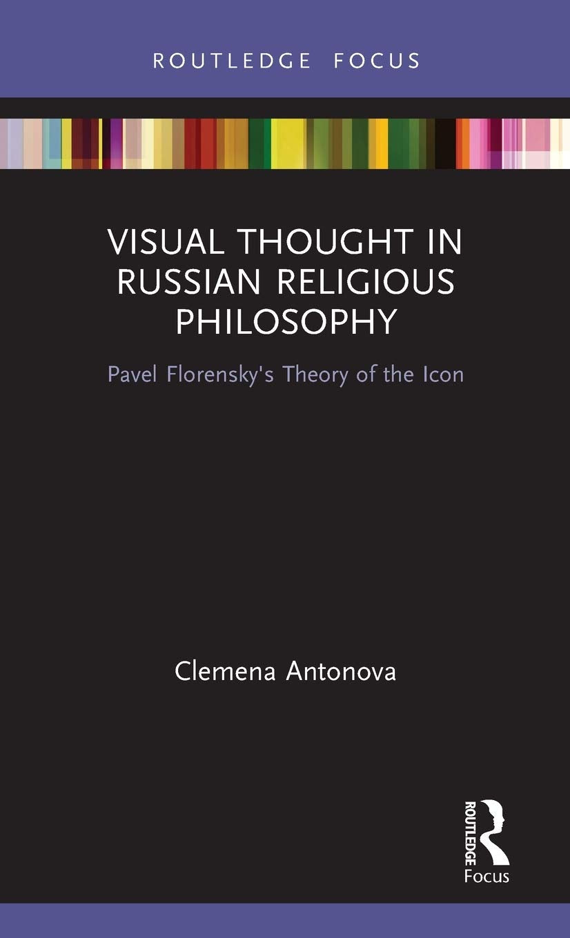 Visual Thought in Russian Religious Philosophy: Pavel Florensky's Theory of the Icon (Routledge Focus on Religion)