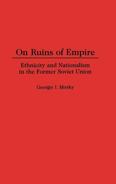 On Ruins of Empire: Ethnicity and Nationalism in the Former Soviet Union (Contributions in Political Science)