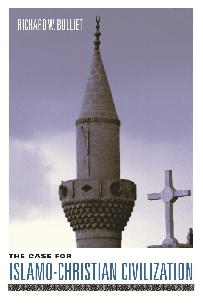 The Case for Islamo-Christian Civilization by Richard W. Bulliet