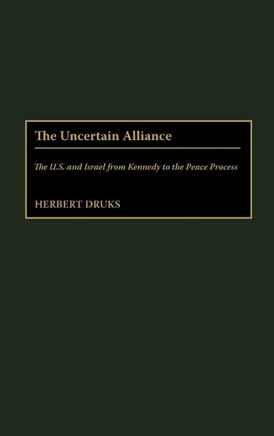 The Uncertain Alliance: The U.S. and Israel from Kennedy to the Peace Process (Contributions to the Study of World History)