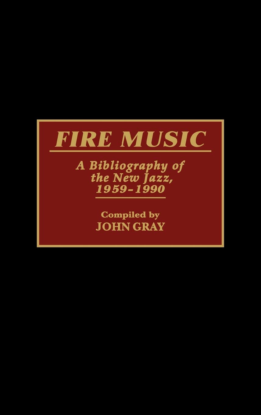Fire Music: A Bibliography of the New Jazz, 1959-1990 (Music Reference Collection)