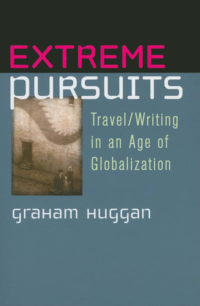 Extreme Pursuits: Travel/Writing in an Age of Globalization