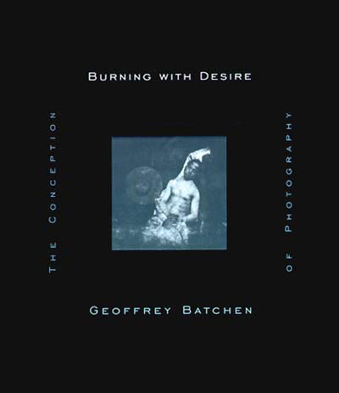 Burning with Desire: The Conception of Photography by Batche