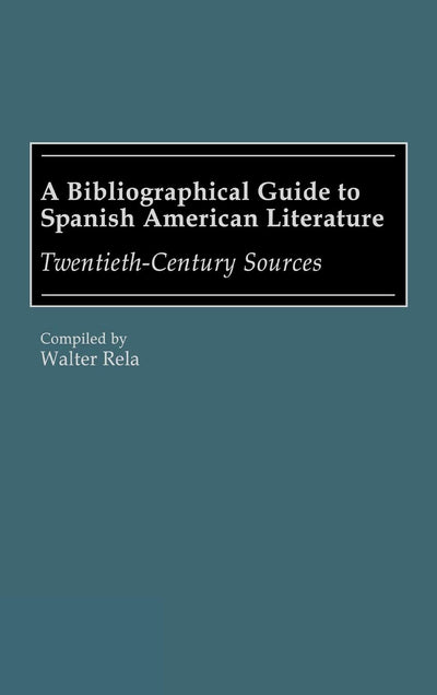 A Bibliographical Guide to Spanish American Literature: Twentieth-Century Sources (Bibliographies and Indexes in World Literature)