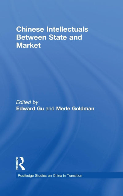 Chinese Intellectuals Between State and Market (Routledge Studies on China in Transition)