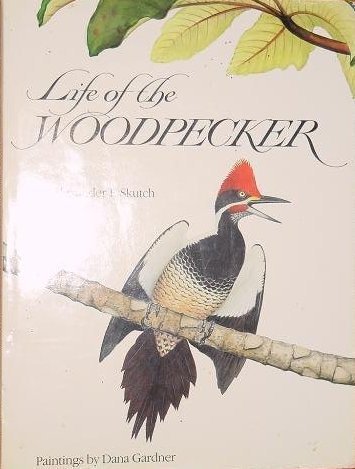 Life of the Woodpecker by Skutch, Alexander