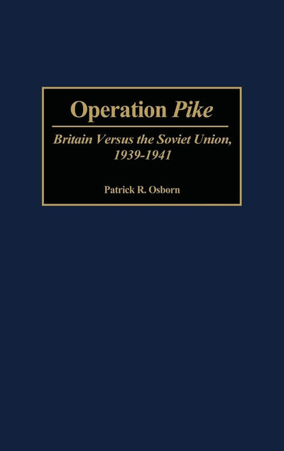 Operation Pike: Britain Versus the Soviet Union, 1939-1941 (Contributions in Military Studies)