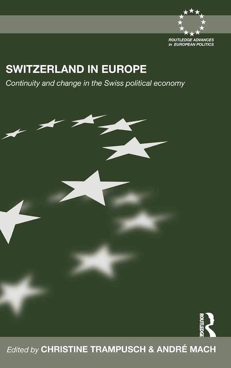 Switzerland in Europe: Continuity and Change in the Swiss Political Economy (Routledge Advances in European Politics)