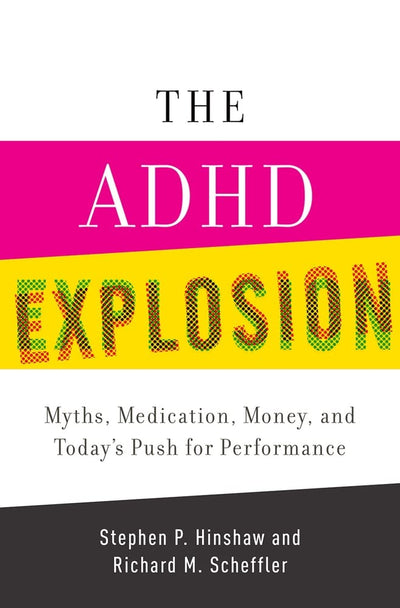 The ADHD Explosion: Myths, Medication, Money, and Today's Pu