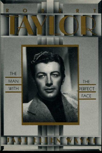Robert Taylor: The Man With the Perfect Face by Wayne, Jane