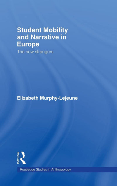 Student Mobility and Narrative in Europe: The New Strangers (Routledge Studies in Anthropology)