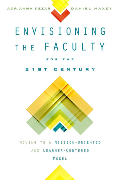 Envisioning the Faculty for the Twenty-First Century: Moving to a Mission-Oriented and Learner-Centered Model (The American Campus)