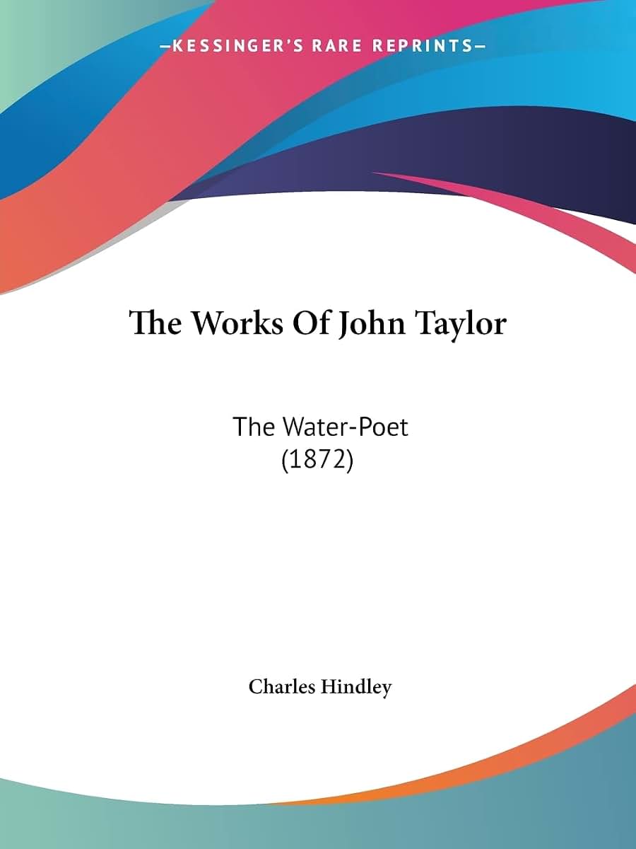 The Works Of John Taylor: The Water-Poet (1872)